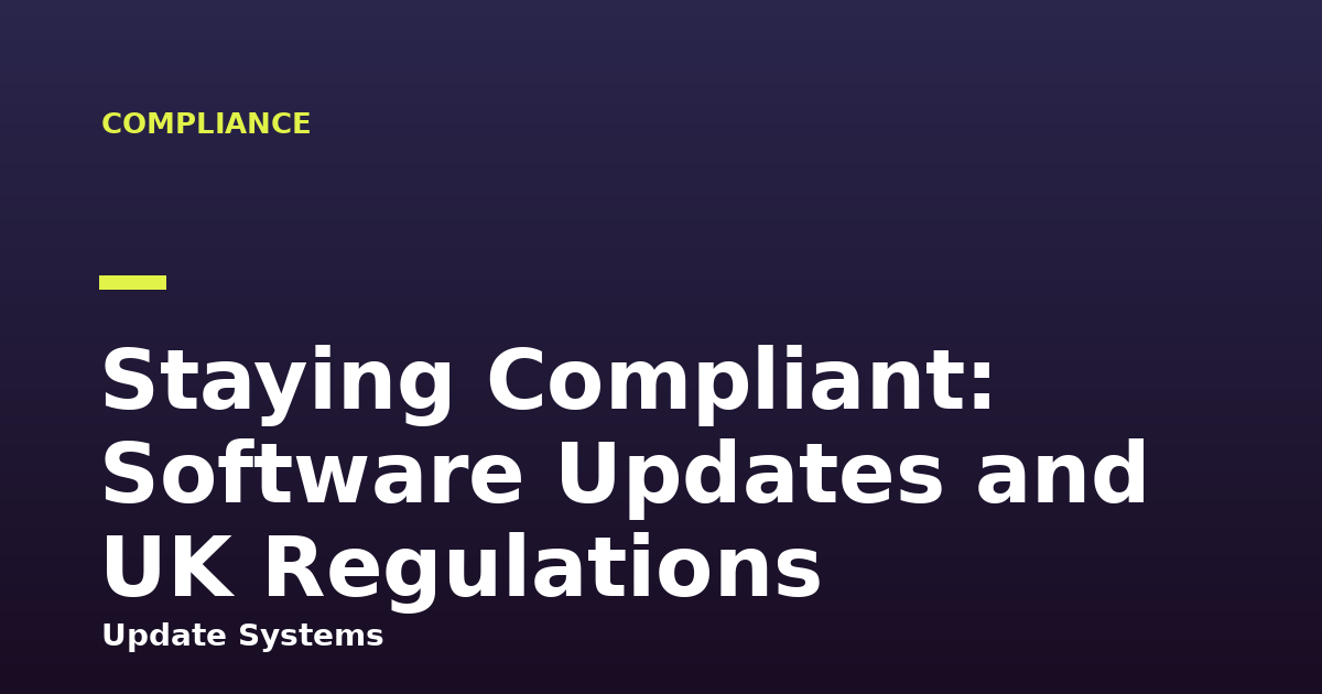 Staying Compliant: Software Updates and UK Regulations